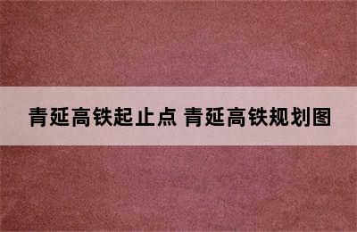 青延高铁起止点 青延高铁规划图